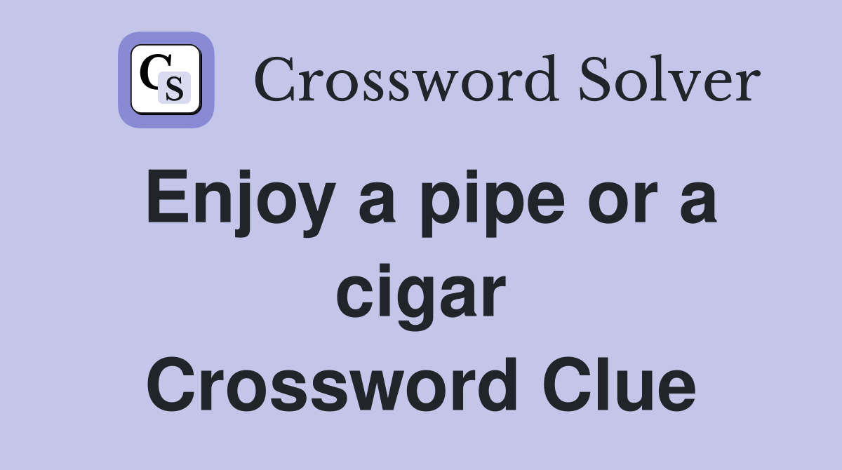 Enjoy a pipe or a cigar Crossword Clue Answers Crossword Solver